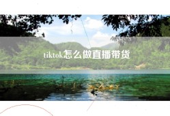 tiktok怎么做直播带货
