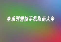 全系列智能手机指南大全智能手机大全「全系列智能手机指南大全」