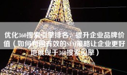 优化360搜索引擎排名，提升企业品牌价值（如何利用有效的SEO策略让企业更好地展现于360搜索引擎）