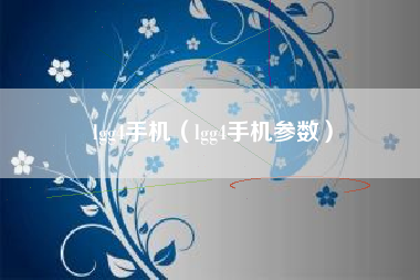 lgg4手机（lgg4手机参数）